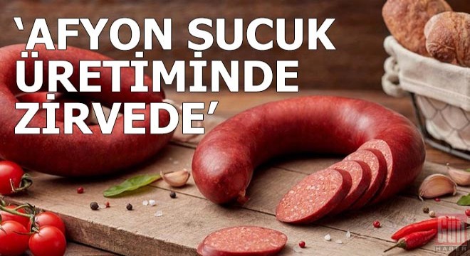 'Afyonkarahisar sucuk üretiminde zirvede'