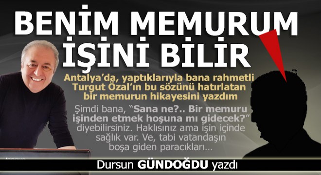 'Benim memurum işini bilir'