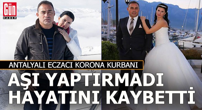 'Bir şey olmaz' diye aşı yaptırmayan eczacı koronadan hayatını kaybetti