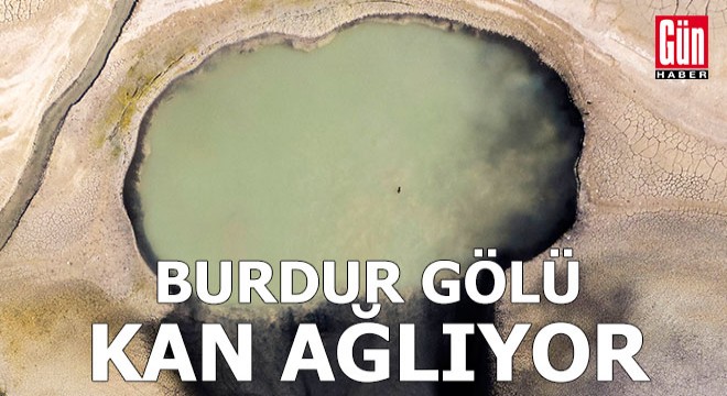 'Burdur Gölü kan ağlıyor'