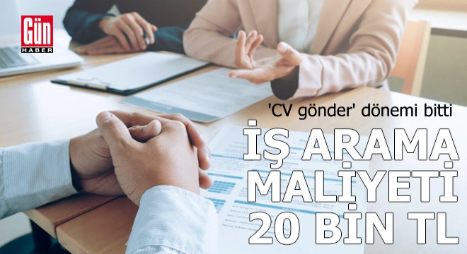 'CV gönder' dönemi bitti: İş arama maliyeti 20 bin TL