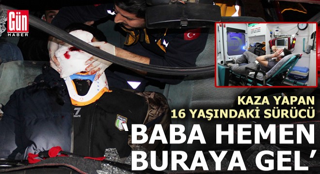 'Dur' ihtarına uymayıp, kaza yapan 16 yaşındaki sürücü babasını aradı: Hemen buraya gel