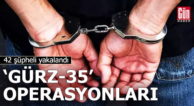 'GÜRZ-35' operasyonlarında, 42 şüpheli yakalandı