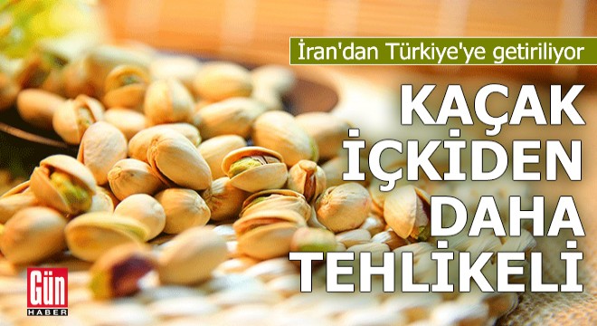 'İran fıstığı' uyarısı: Kaçak içkiden daha tehlikeli
