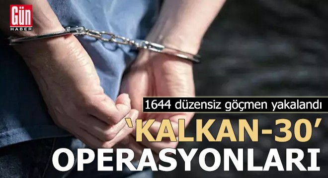 'Kalkan-30' operasyonlarında 1644 düzensiz göçmen yakalandı