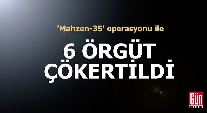 'Mahzen-35' operasyonu ile 6 örgüt çökertildi: 46 gözaltı