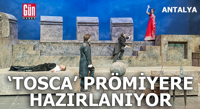 'Tosca' Antalya'da prömiyere hazırlanıyor