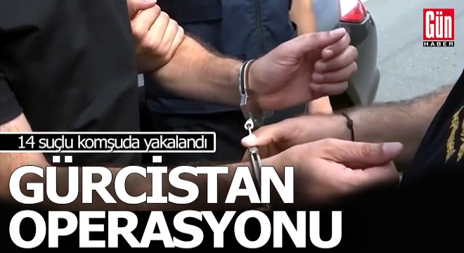 12'si kırmızı bültenle aranan 14 kişi Gürcistan'da yakalandı