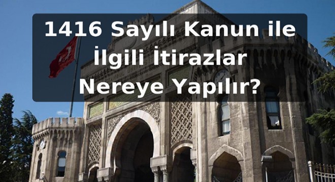 1416 Sayılı Kanun ile İlgili İtirazlar Nereye Yapılır?