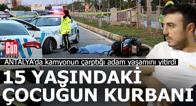 15 yaşındaki çocuk kamyonla çarptı öldürdü