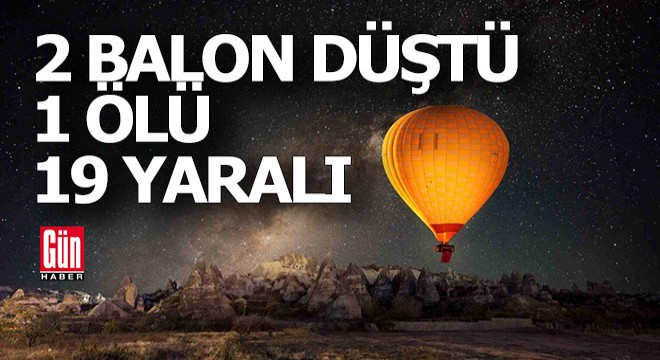 2 sıcak hava balonu düştü: 1 ölü, 19 yaralı