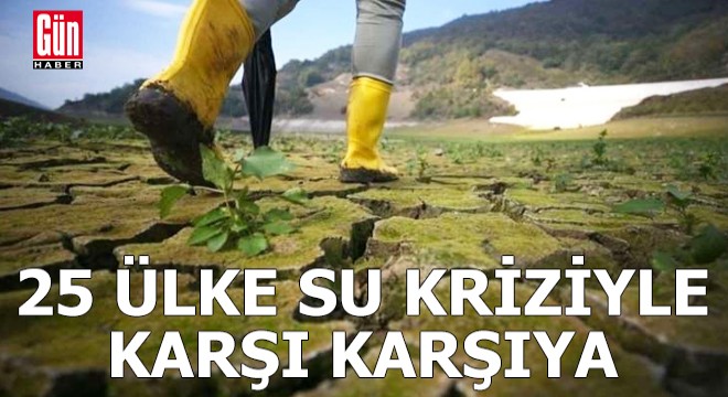 25 ülke su kriziyle karşı karşıya