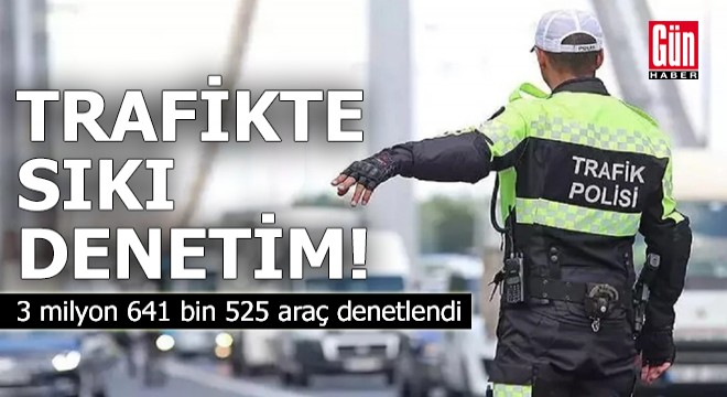 3 milyon 641 bin 525 araca denetim