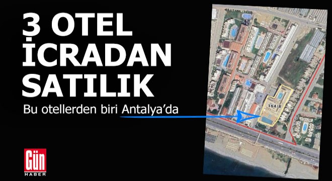 3 otel icradan satışta... Biri Antalya'da...