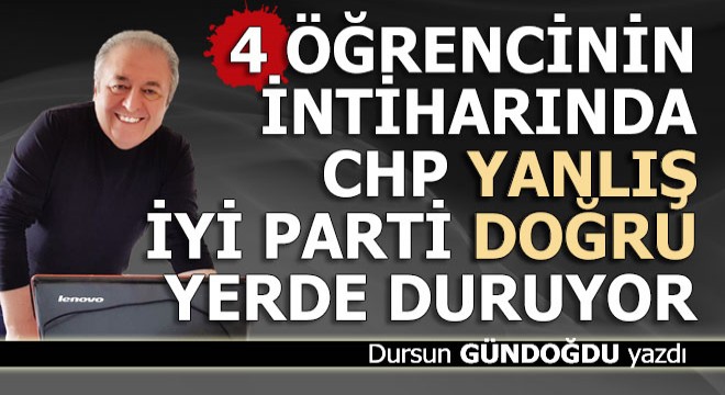 4 gencin intiharında CHP yanlış İyi Parti doğru yerde duruyor