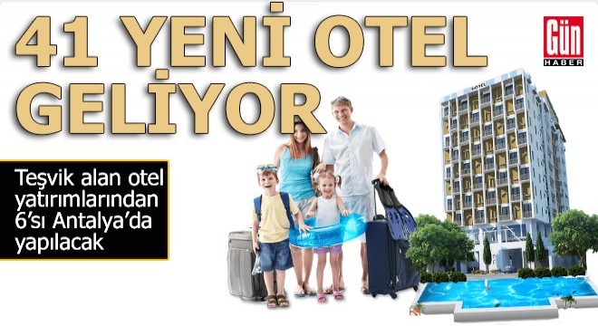 41 otel yatırımı teşvik aldı, 6'sı Antalya'dan...