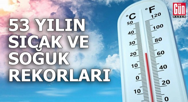 53 yılın sıcak ve soğuk rekorları