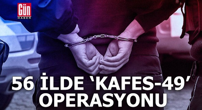 56 ilde 'Kafes 49' operasyonu