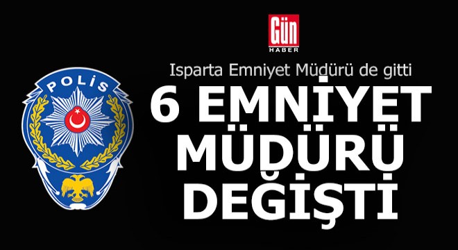 6 ilin emniyet müdürü değişti