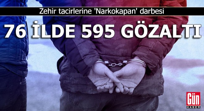 76 ilde 'Narkokapan-3' operasyonları: 595 gözaltı
