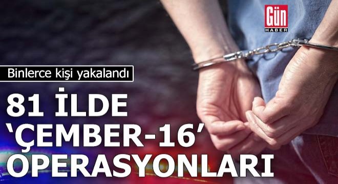 81 ilde 'Çember-16' operasyonu!