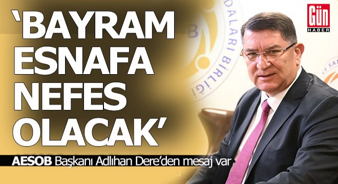 AESOB Başkanı Dere: Ramazan Bayramı esnafa nefes olacak