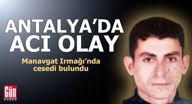 Acı olay! Antalya- Manavgat Irmağı’nda ceset bulundu