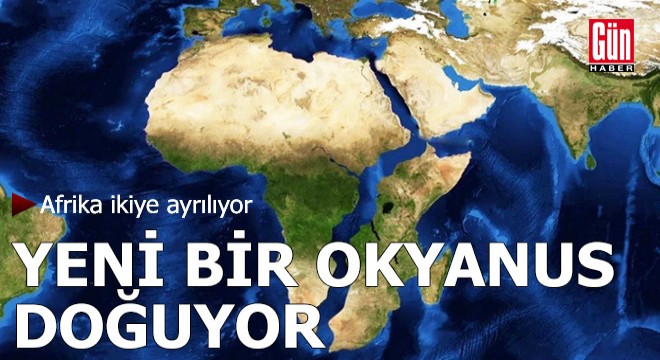 Afrika ikiye ayrılıyor, yeni bir okyanus doğuyor
