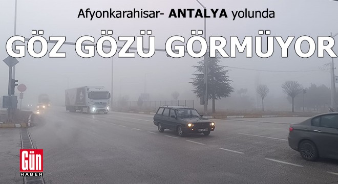 Afyonkarahisar- Antalya kara yolunda göz gözü görmüyor