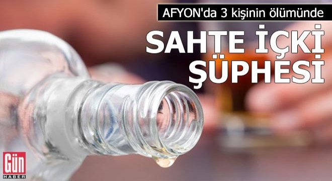 Afyonkarahisar'da 3 kişinin ölümünde sahte içki şüphesi