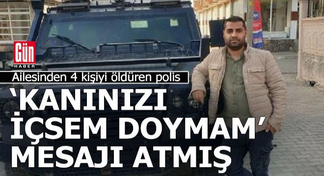 Ailesini katletti; 'Kanınızı içsem doymam' diye mesaj attı