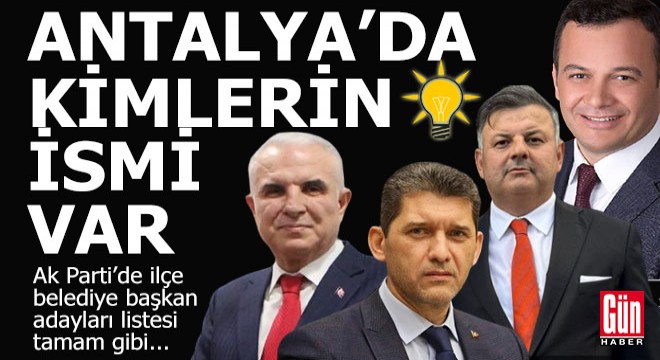 Ak Parti'nin Antalya ilçe adayları netleşmeye başladı