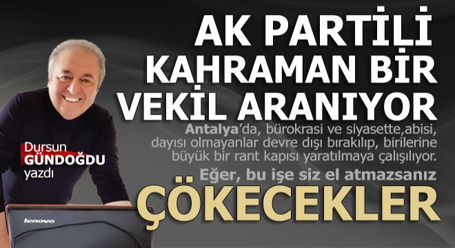 Ak Partili kahraman bir vekil aranıyor... Yoksa çökecekler...