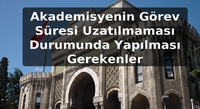 Akademisyenin Görev Süresi Uzatılmaması Durumunda Yapılması Gerekenler