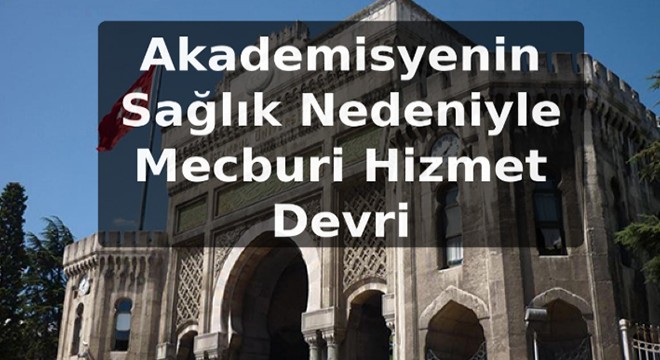 Akademisyenin Sağlık Nedeniyle Mecburi Hizmet Devri