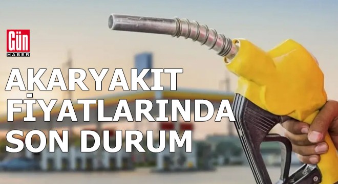 Akaryakıt fiyatlarında son durum