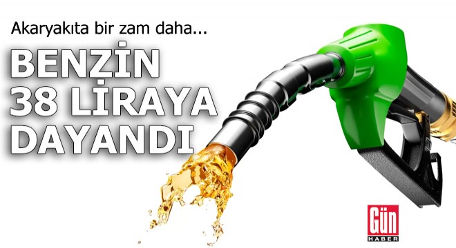 Akaryakıta bir zam daha! Benzin 38 liraya dayandı