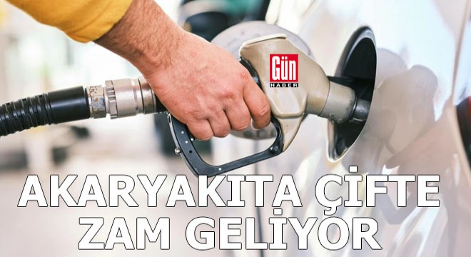 Akaryakıta çifte zam geliyor