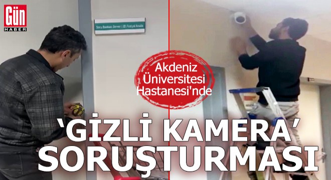 Akdeniz Üniversitesi hastanesinde 'gizli kamera' soruşturması