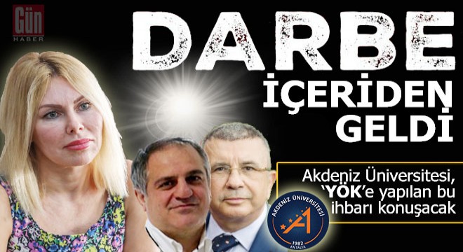 Akdeniz Üniversitesi rektörü ve A Takımı'na darbe içeriden geldi