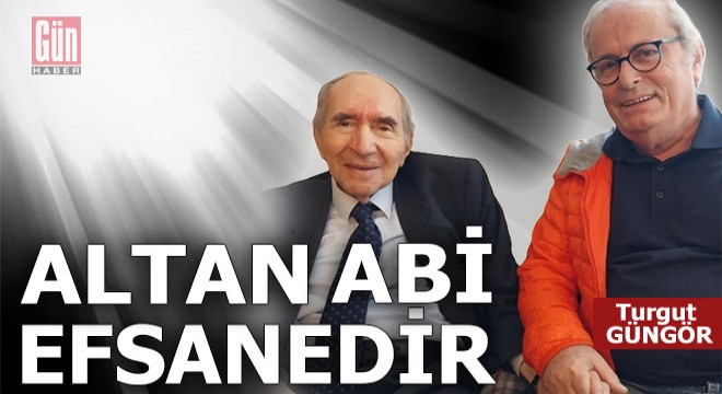 Altan abi efsanedir