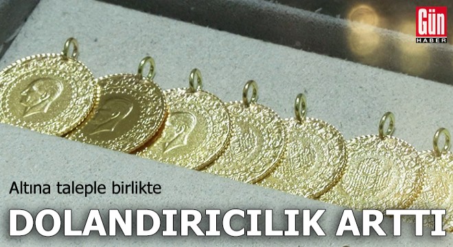 Altına taleple birlikte dolandırıcılık arttı