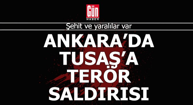 Ankara'da TUSAŞ'a terör saldırısı