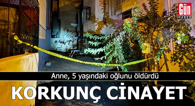 Anne, 5 yaşındaki oğlunu öldürdü