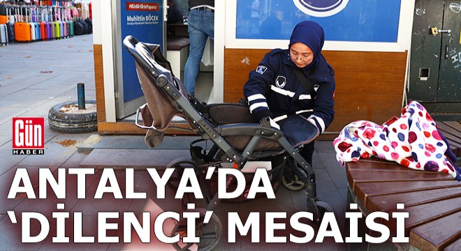 Antalya'da zabıtanın 'dilenci' mesaisi