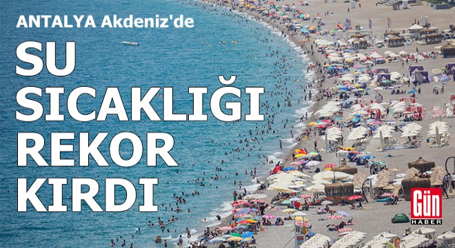 Antalya Akdeniz'de su sıcaklığı rekor kırdı