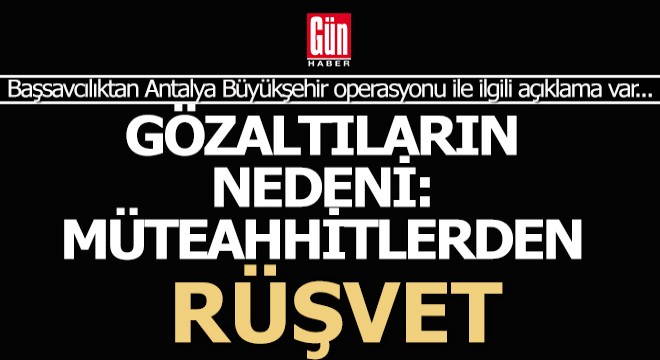 Antalya Büyükşehir'deki 3 gözaltının nedeni; Rüşvet