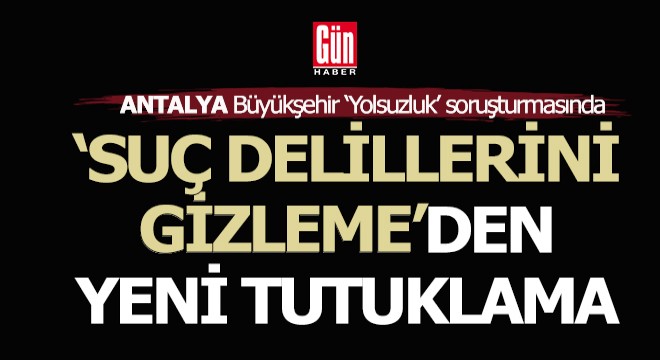 Antalya Büyükşehir soruşturmasında bir tutuklama daha