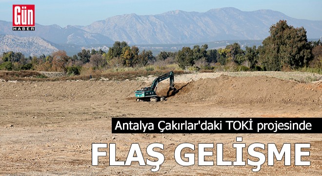 Antalya Çakırlar'daki TOKİ projesinde flaş gelişme