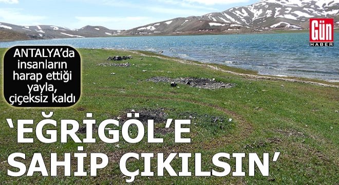 Antalya Eğrigöl Yaylası bu bahar çiçeksiz kaldı